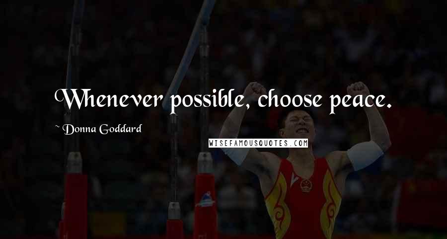 Donna Goddard Quotes: Whenever possible, choose peace.