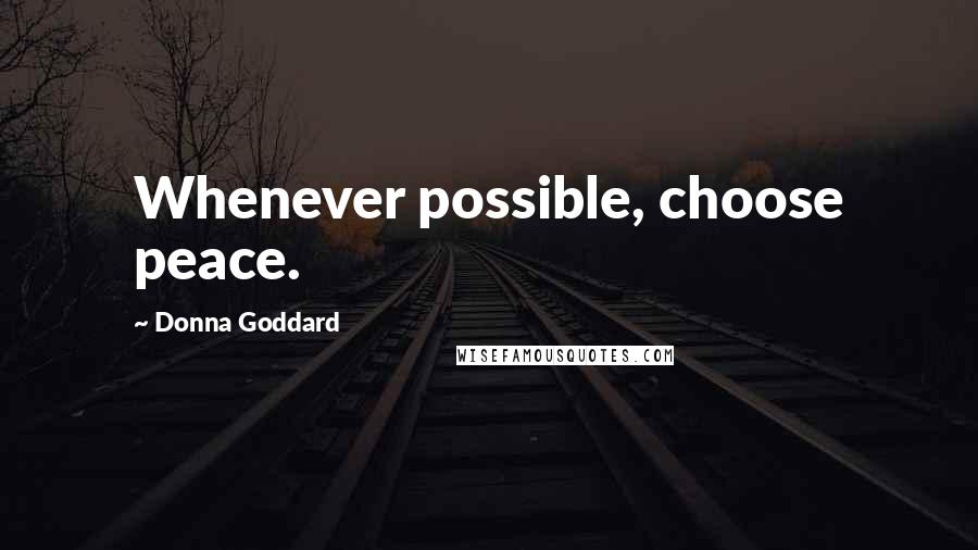 Donna Goddard Quotes: Whenever possible, choose peace.