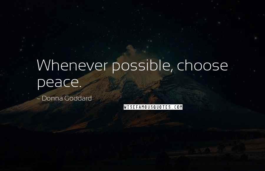 Donna Goddard Quotes: Whenever possible, choose peace.