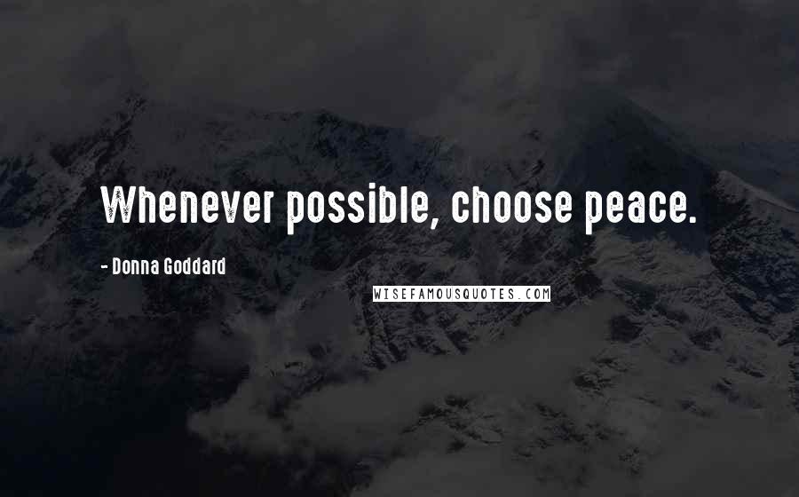 Donna Goddard Quotes: Whenever possible, choose peace.