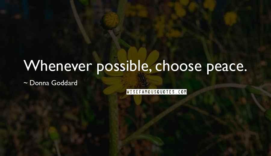 Donna Goddard Quotes: Whenever possible, choose peace.