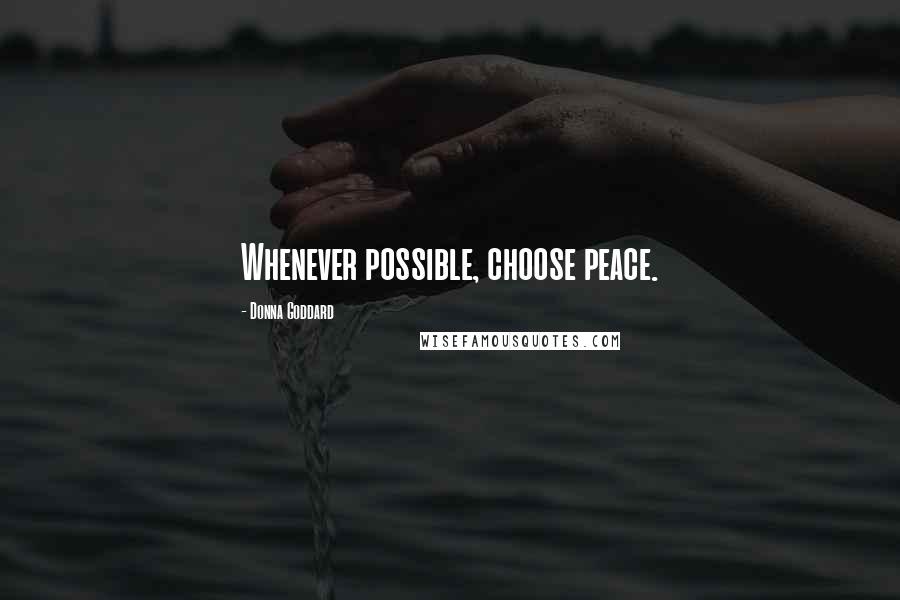 Donna Goddard Quotes: Whenever possible, choose peace.