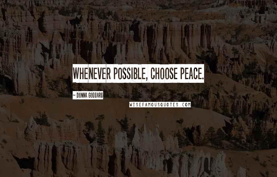 Donna Goddard Quotes: Whenever possible, choose peace.