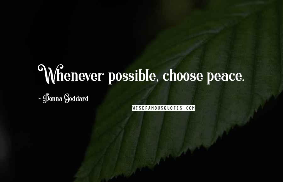 Donna Goddard Quotes: Whenever possible, choose peace.