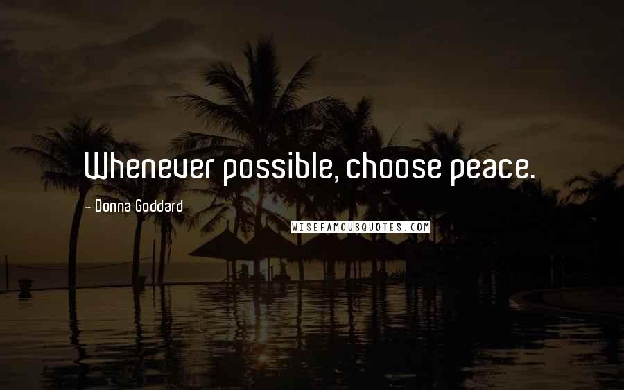 Donna Goddard Quotes: Whenever possible, choose peace.
