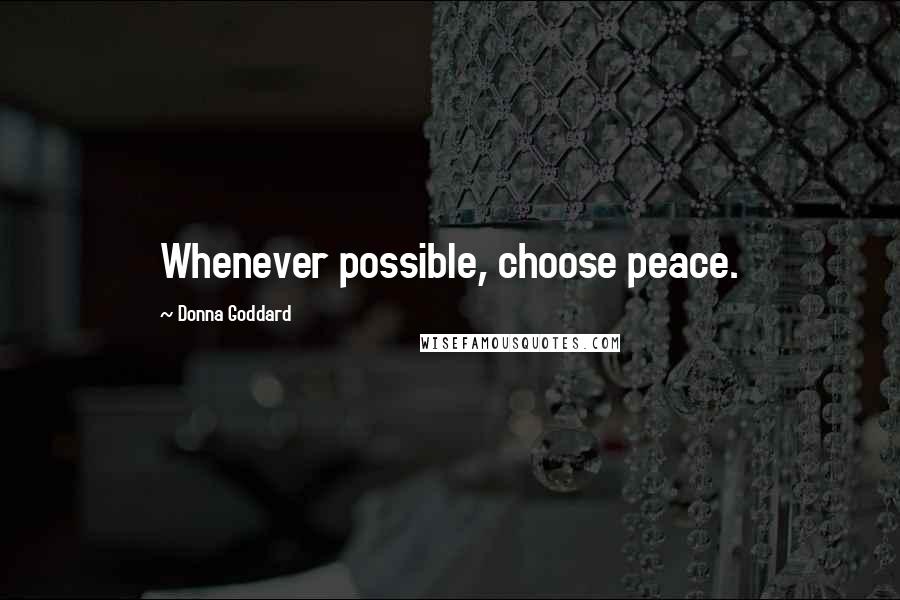 Donna Goddard Quotes: Whenever possible, choose peace.