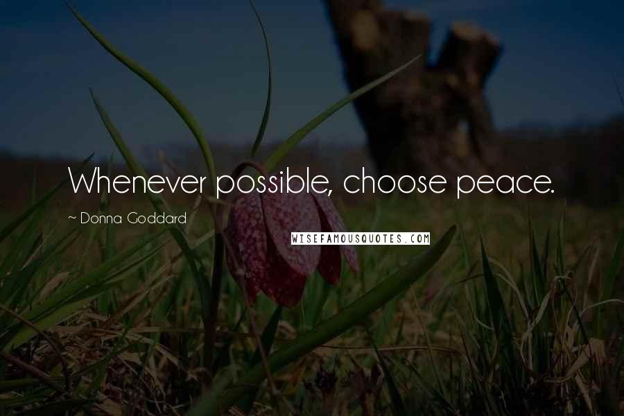 Donna Goddard Quotes: Whenever possible, choose peace.