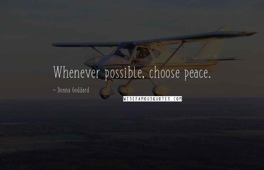 Donna Goddard Quotes: Whenever possible, choose peace.