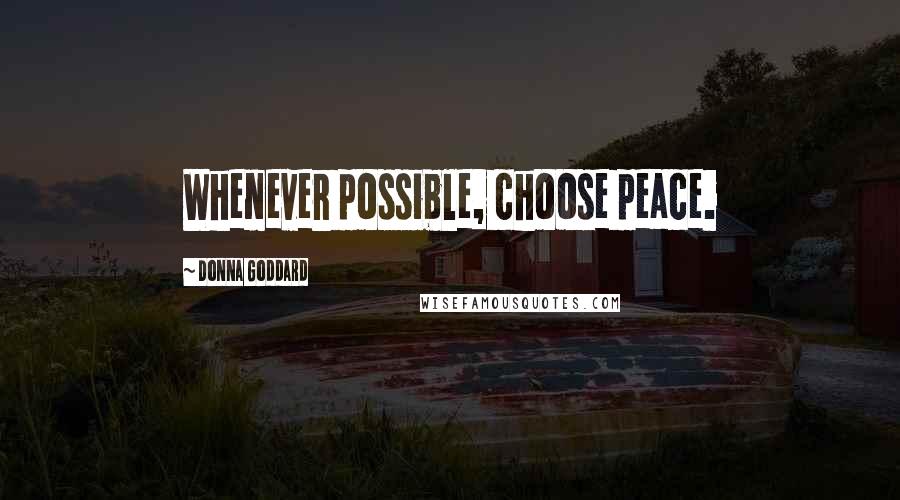 Donna Goddard Quotes: Whenever possible, choose peace.