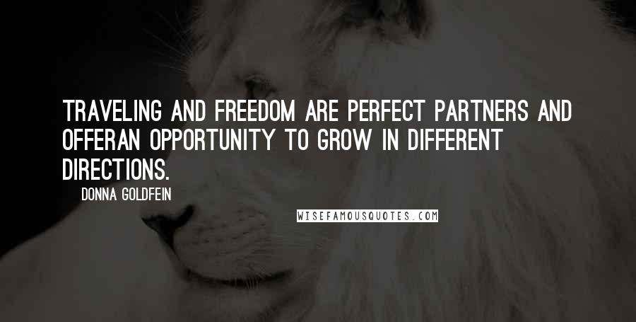 Donna Goldfein Quotes: Traveling and Freedom are perfect partners and offeran opportunity to grow in different directions.