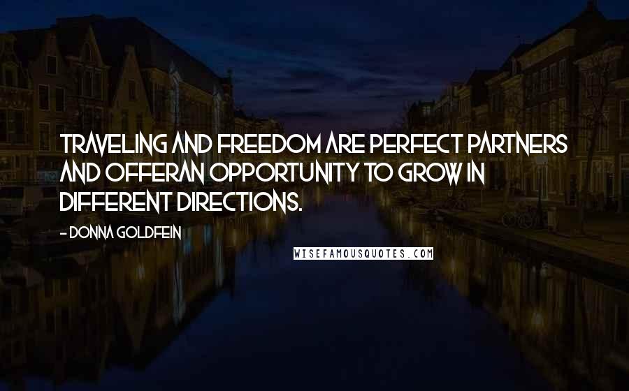 Donna Goldfein Quotes: Traveling and Freedom are perfect partners and offeran opportunity to grow in different directions.