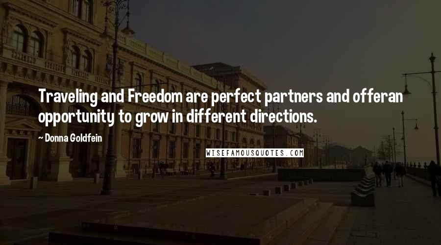 Donna Goldfein Quotes: Traveling and Freedom are perfect partners and offeran opportunity to grow in different directions.