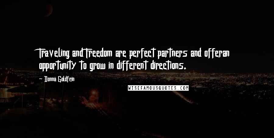 Donna Goldfein Quotes: Traveling and Freedom are perfect partners and offeran opportunity to grow in different directions.