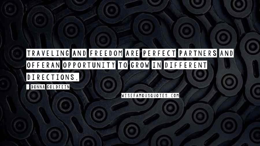 Donna Goldfein Quotes: Traveling and Freedom are perfect partners and offeran opportunity to grow in different directions.