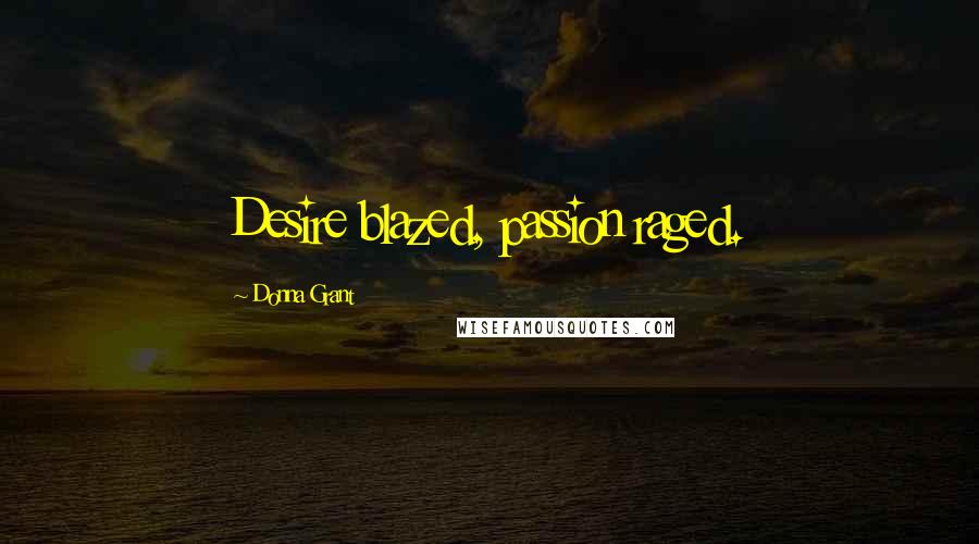 Donna Grant Quotes: Desire blazed, passion raged.