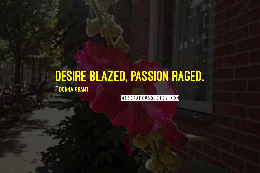 Donna Grant Quotes: Desire blazed, passion raged.