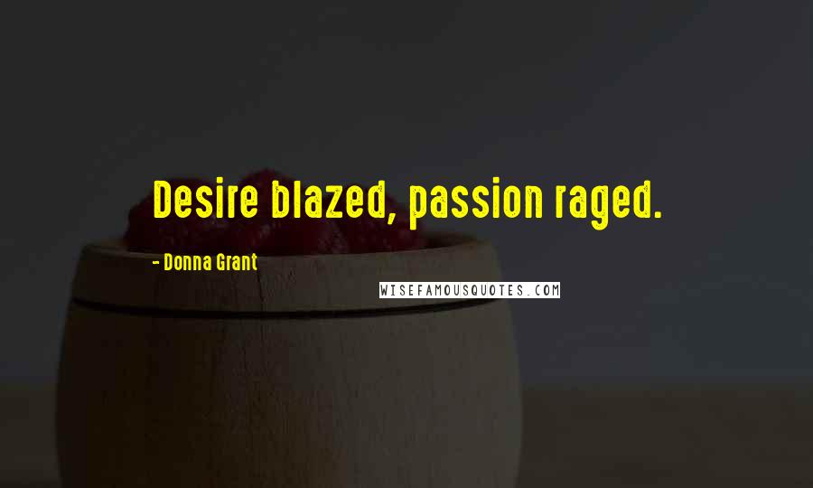 Donna Grant Quotes: Desire blazed, passion raged.