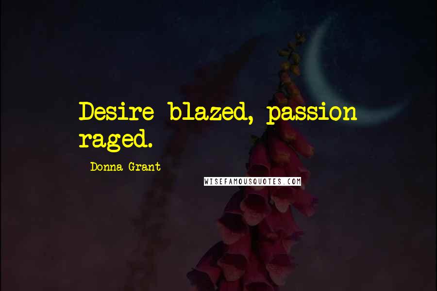 Donna Grant Quotes: Desire blazed, passion raged.