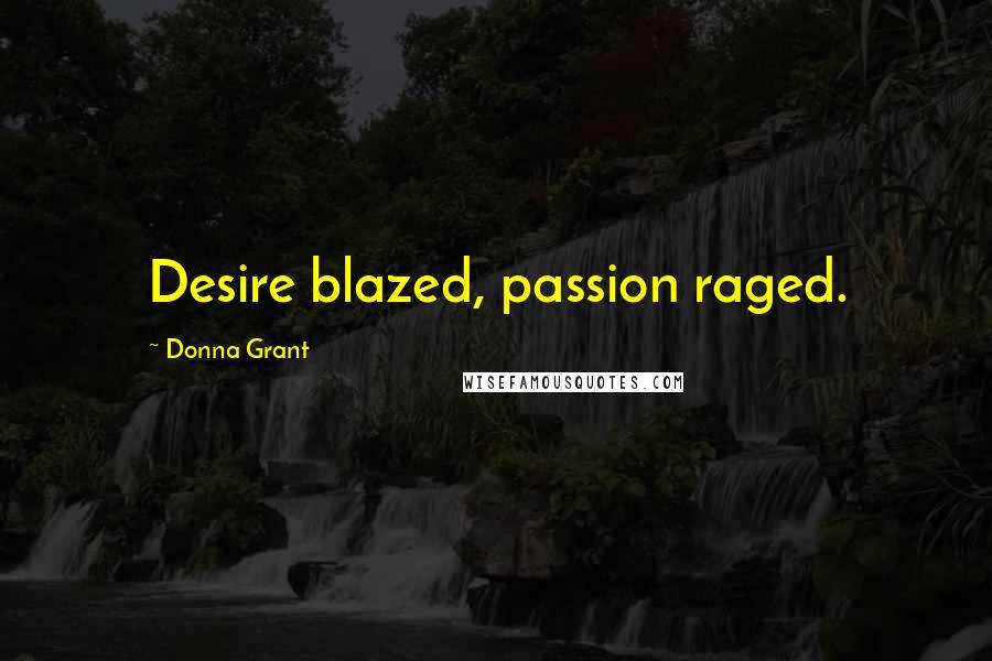 Donna Grant Quotes: Desire blazed, passion raged.