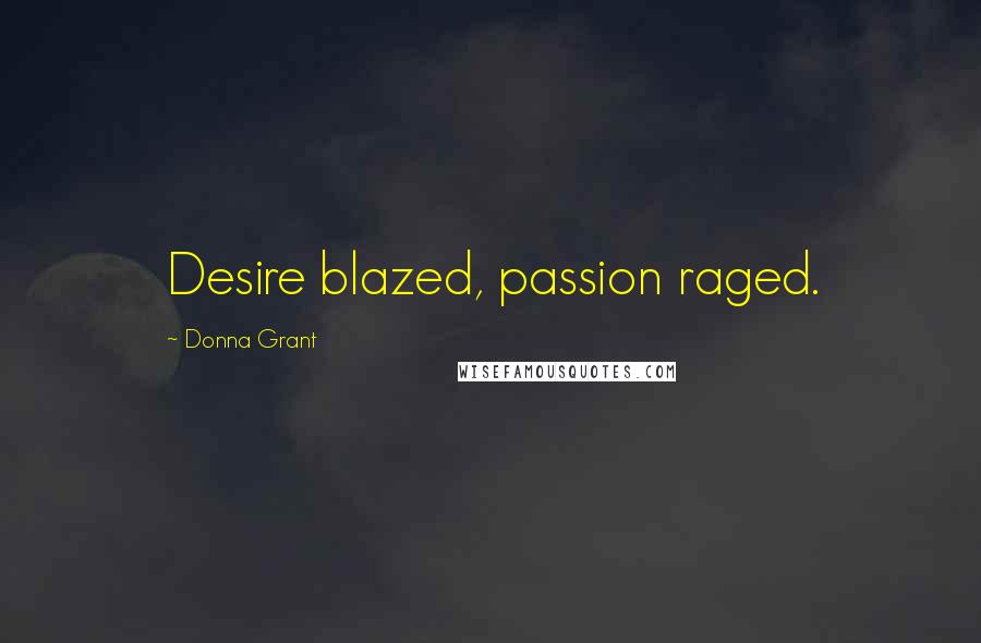 Donna Grant Quotes: Desire blazed, passion raged.