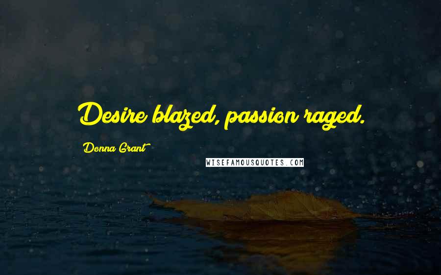 Donna Grant Quotes: Desire blazed, passion raged.