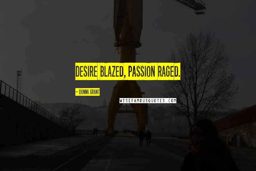 Donna Grant Quotes: Desire blazed, passion raged.