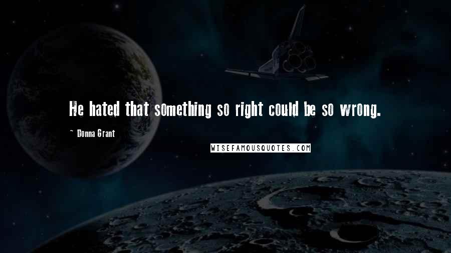 Donna Grant Quotes: He hated that something so right could be so wrong.