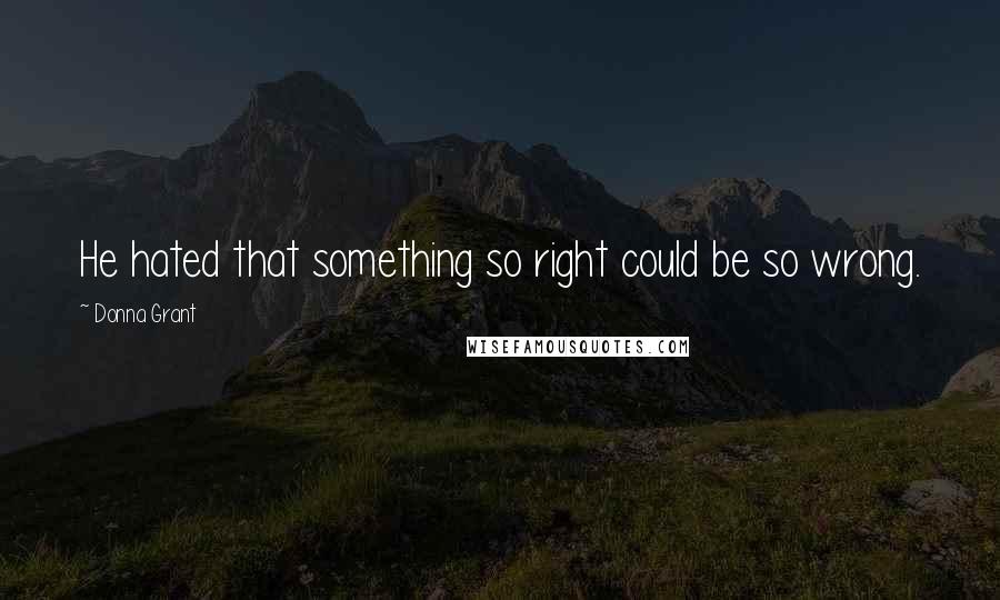 Donna Grant Quotes: He hated that something so right could be so wrong.