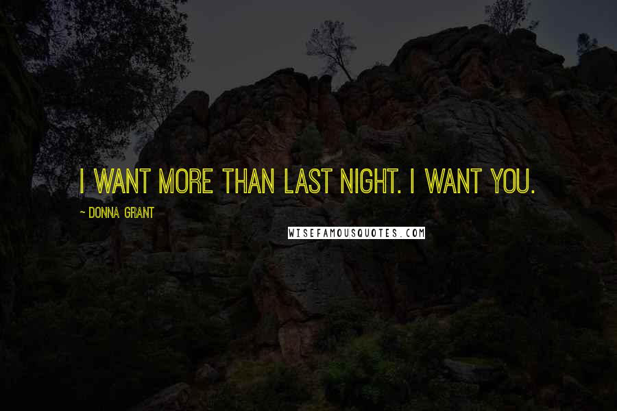 Donna Grant Quotes: I want more than last night. I want you.