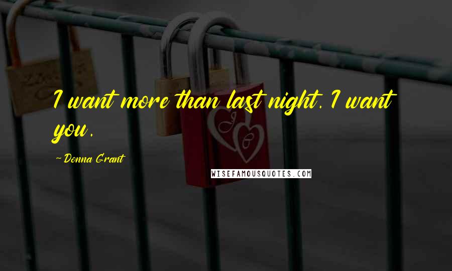 Donna Grant Quotes: I want more than last night. I want you.