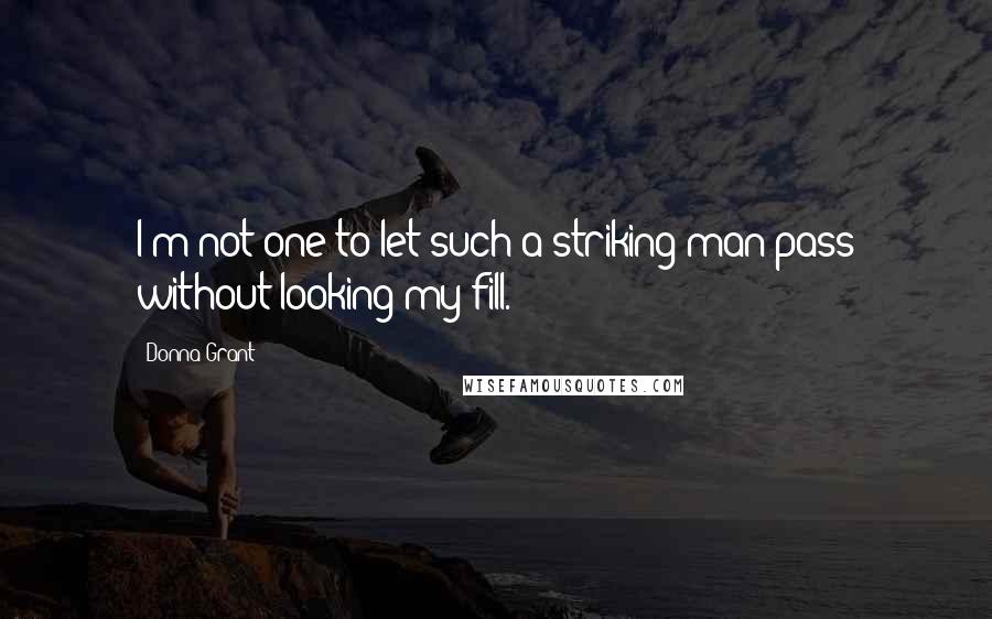 Donna Grant Quotes: I'm not one to let such a striking man pass without looking my fill.