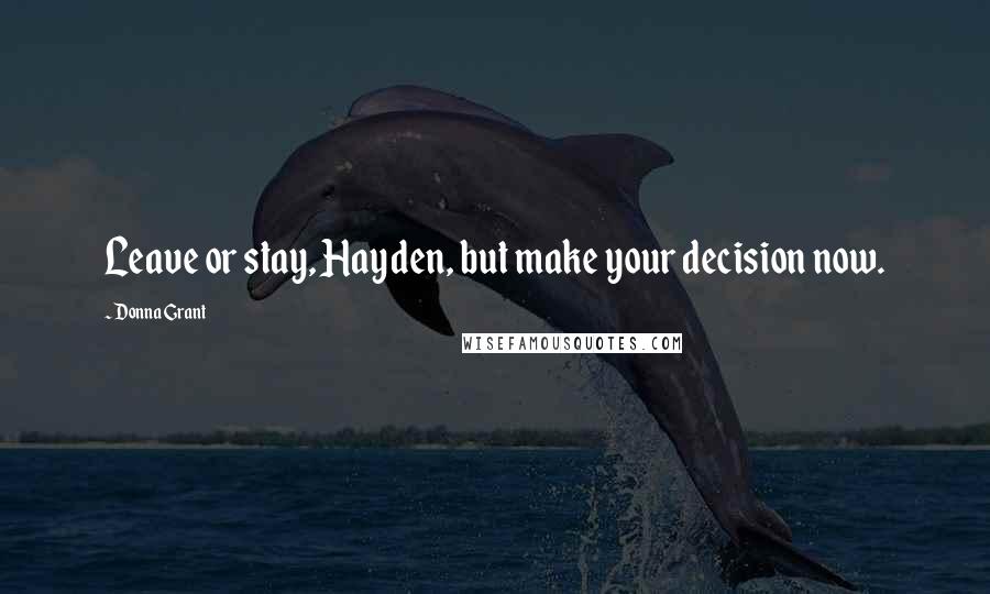 Donna Grant Quotes: Leave or stay, Hayden, but make your decision now.