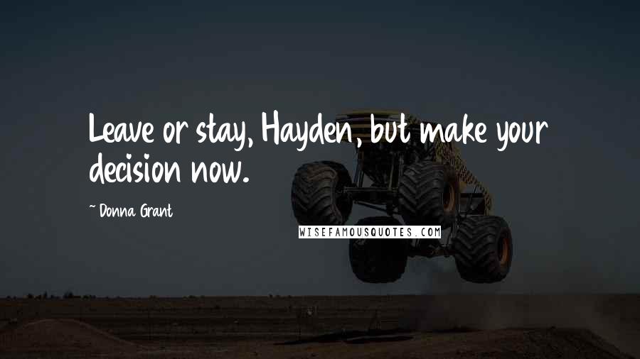 Donna Grant Quotes: Leave or stay, Hayden, but make your decision now.