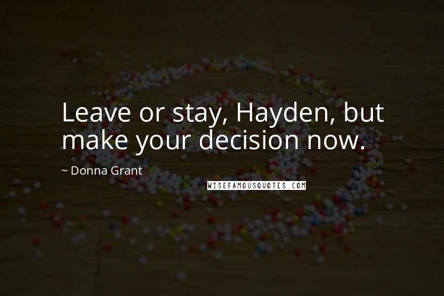 Donna Grant Quotes: Leave or stay, Hayden, but make your decision now.