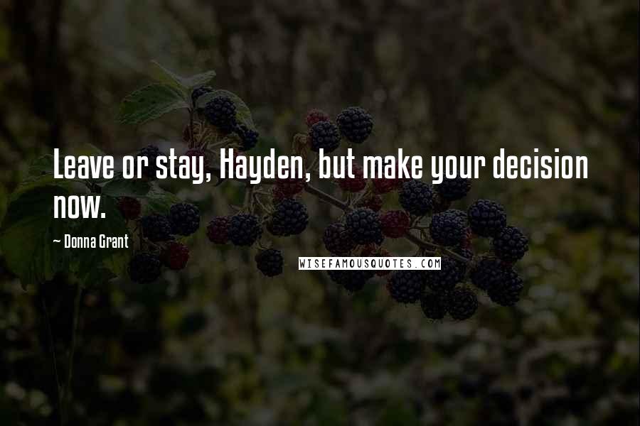 Donna Grant Quotes: Leave or stay, Hayden, but make your decision now.