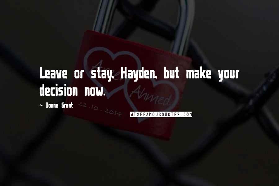 Donna Grant Quotes: Leave or stay, Hayden, but make your decision now.