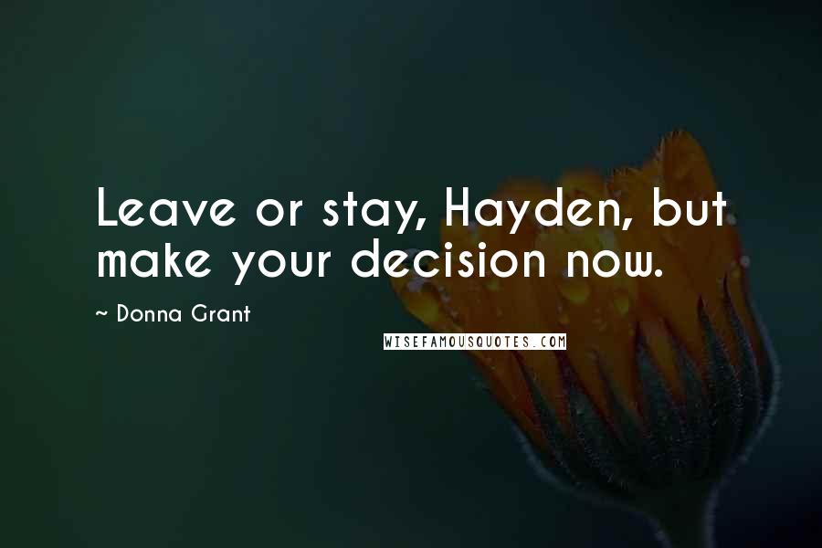 Donna Grant Quotes: Leave or stay, Hayden, but make your decision now.