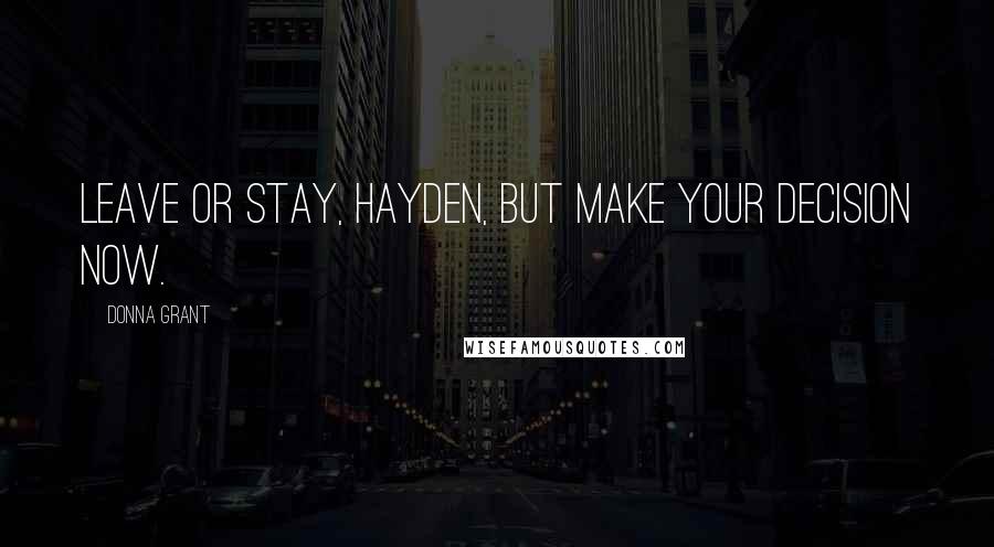 Donna Grant Quotes: Leave or stay, Hayden, but make your decision now.