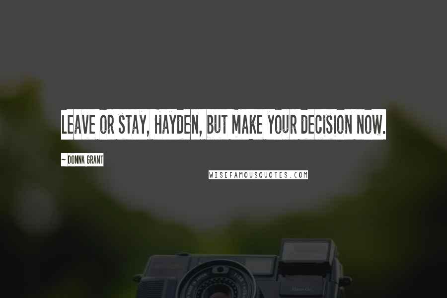 Donna Grant Quotes: Leave or stay, Hayden, but make your decision now.