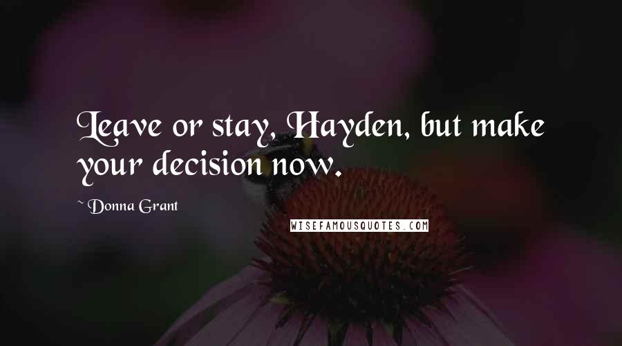 Donna Grant Quotes: Leave or stay, Hayden, but make your decision now.