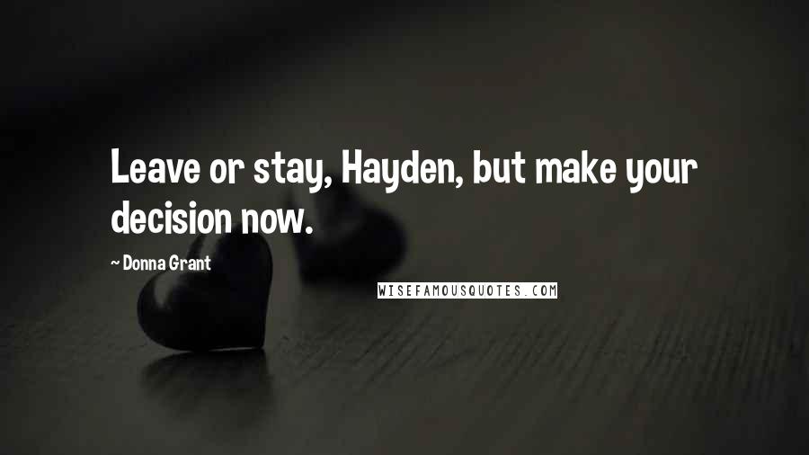 Donna Grant Quotes: Leave or stay, Hayden, but make your decision now.