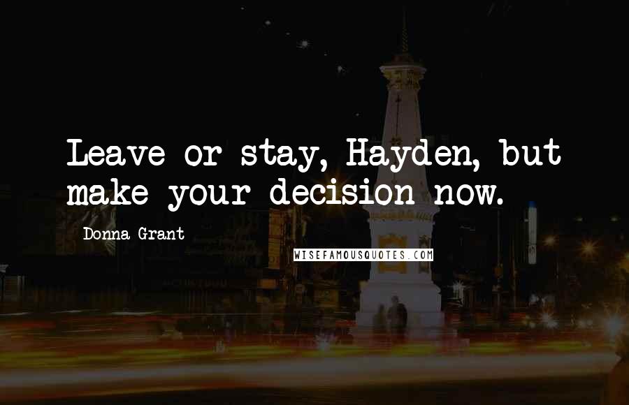 Donna Grant Quotes: Leave or stay, Hayden, but make your decision now.