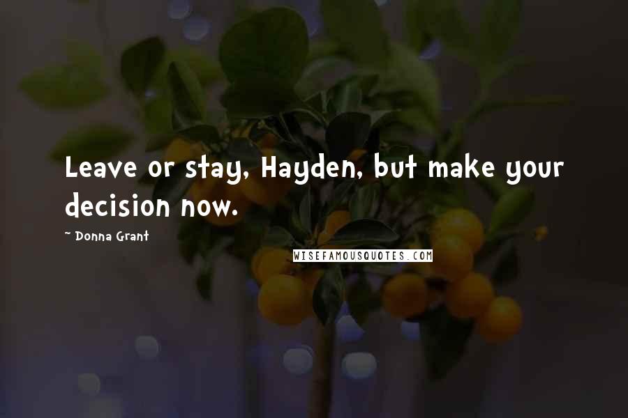 Donna Grant Quotes: Leave or stay, Hayden, but make your decision now.