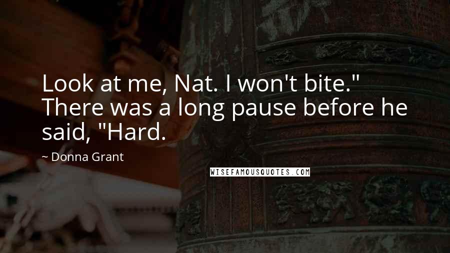 Donna Grant Quotes: Look at me, Nat. I won't bite." There was a long pause before he said, "Hard.