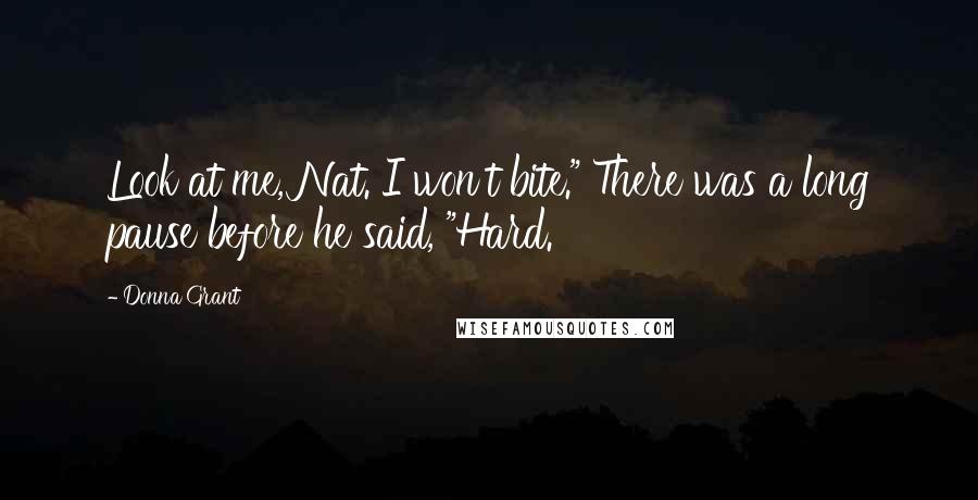 Donna Grant Quotes: Look at me, Nat. I won't bite." There was a long pause before he said, "Hard.