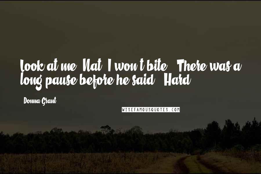 Donna Grant Quotes: Look at me, Nat. I won't bite." There was a long pause before he said, "Hard.