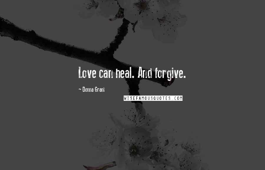 Donna Grant Quotes: Love can heal. And forgive.