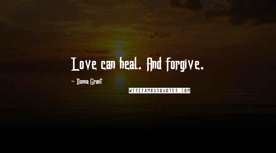 Donna Grant Quotes: Love can heal. And forgive.