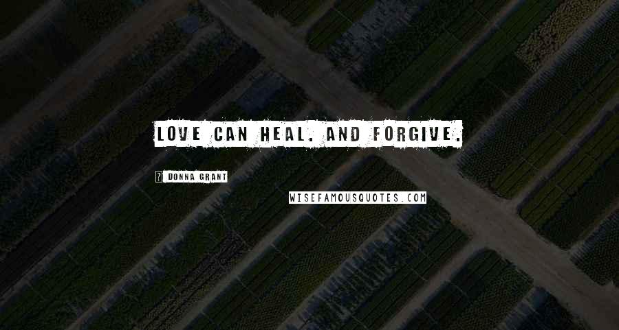 Donna Grant Quotes: Love can heal. And forgive.