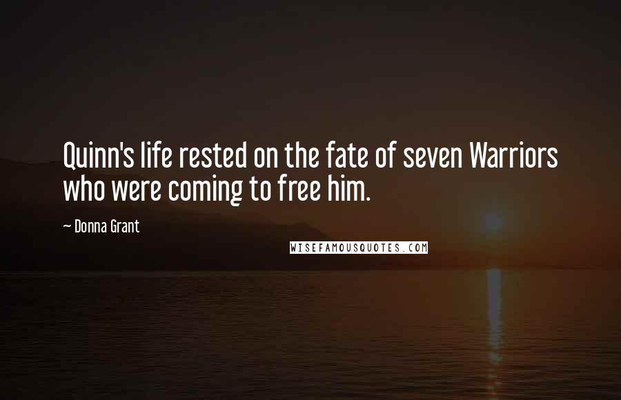 Donna Grant Quotes: Quinn's life rested on the fate of seven Warriors who were coming to free him.